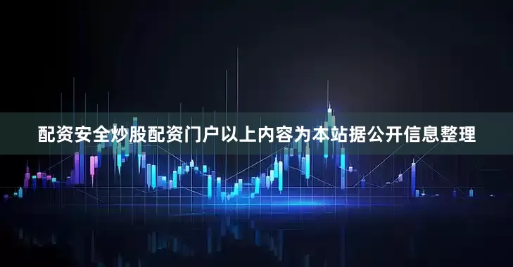 配资安全炒股配资门户以上内容为本站据公开信息整理
