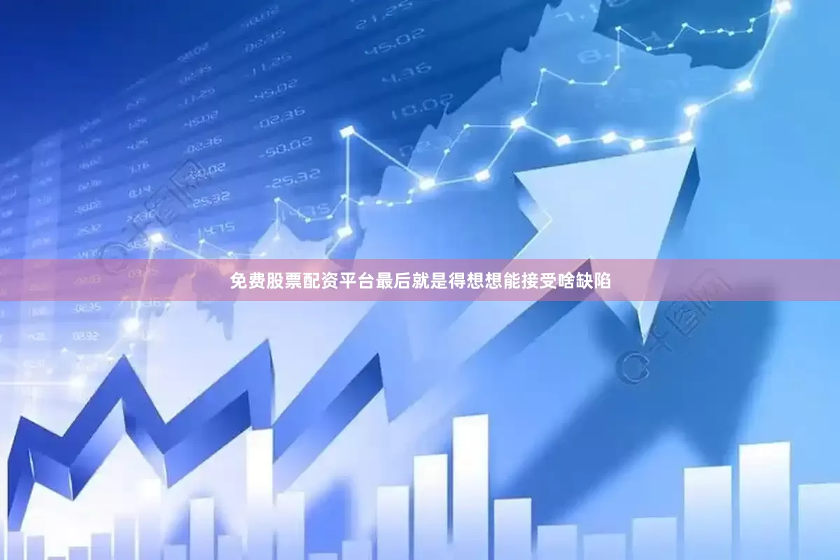 免费股票配资平台最后就是得想想能接受啥缺陷
