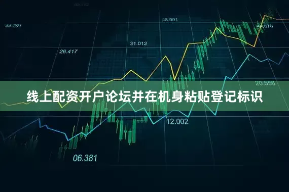 线上配资开户论坛并在机身粘贴登记标识