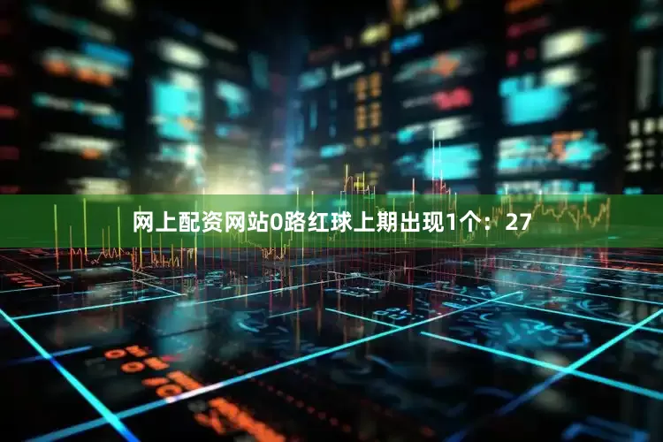 网上配资网站　　0路红球上期出现1个：27