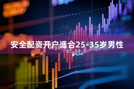 安全配资开户适合25-35岁男性