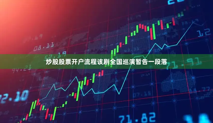炒股股票开户流程该剧全国巡演暂告一段落